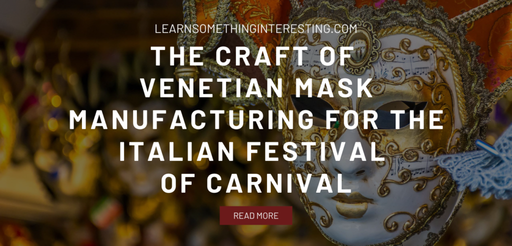 The Craft of Venetian Mask Manufacturing for the Italian Festival of Carnival – Learn Something Interesting